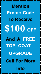 Mention      Promo Code To Receive       $100 OFF  And  A  FREE TOP  COAT  -  UPGRADE Call For More Info
