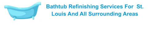 Bathtub Refinishing Services For  St. Louis And All Surrounding Areas